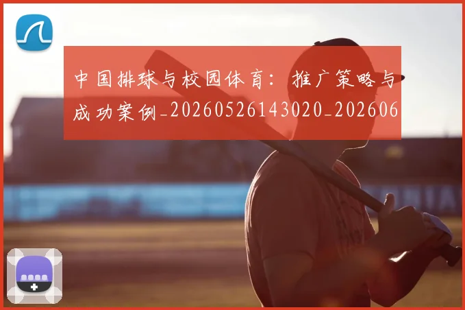 中国排球与校园体育：推广策略与成功案例_20260526143020_20260607160739